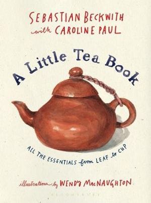 A Little Tea Book : All the Essentials from Leaf to Cup - Sebastian Beckwith