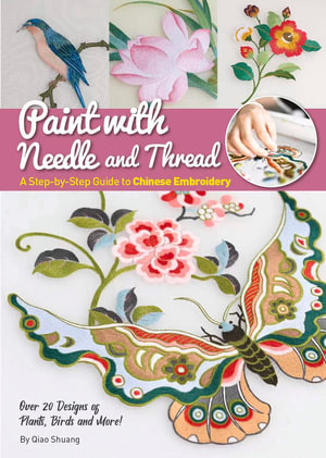 Paint with Needle and Thread : A Step-by-Step Guide to Chinese Embroidery - Shuang Qiao
