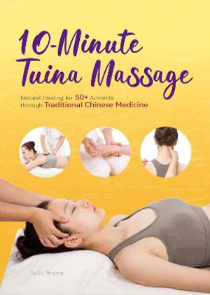 10-Minute Tuina Massage : Natural Healing for 50+ Ailments through Traditional Chinese Medicine - Naigang Liu