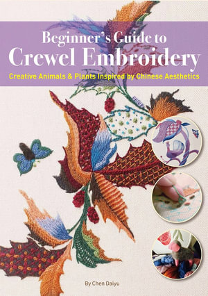 Beginner's Guide to Crewel Embroidery : Creative Animals & Plants Inspired by Chinese Aesthetics - Daiyu Chen