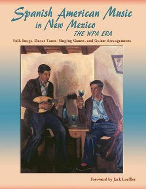 Spanish American Music in New Mexico, The WPA Era : Folk Songs, Dance Tunes, Singing Games, and Guitar Arrangements - Jr. James Clois Smith