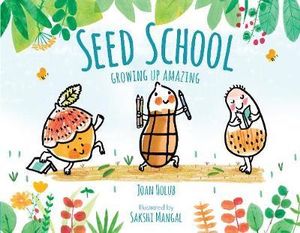 Seed School : Growing Up Amazing - Joan Holub