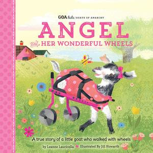 GOA Kids - Goats of Anarchy: Angel and Her Wonderful Wheels : A true story of a little goat who walked with wheels - Leanne Lauricella