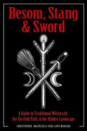 Besom, Stang & Sword : A Guide to Traditional Witchcraft, the Six-Fold Path & the Hidden Landscape - Christopher Orapello