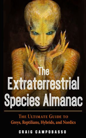 The Extraterrestrial Species Almanac : The Ultimate Guide to Greys, Reptilians, Hybrids, and Nordics - Craig Campobasso