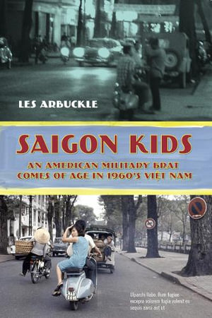 Saigon Kids : An American Military Brat Comes of Age in 1960's Vietnam - Les Arbuckle