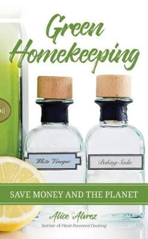 Green Homekeeping : Save Money and the Planet - Alice Alvrez