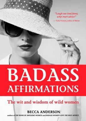 Badass Affirmations : Wit and Wisdom of Wild Women - Becca Anderson