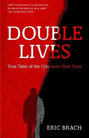 Double Lives : True Tales of the Criminals Next Door (A True Crime Book, Serial Killers, for Fans of Cold Case Files or If You Tell) - Eric Brach