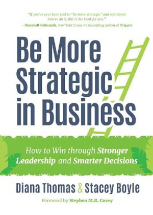 Be More Strategic in Business : How to Win Through Stronger Leadership and Smarter Decisions (Strategic Leadership, Women in Business, Strategic Vision) - Diana Thomas