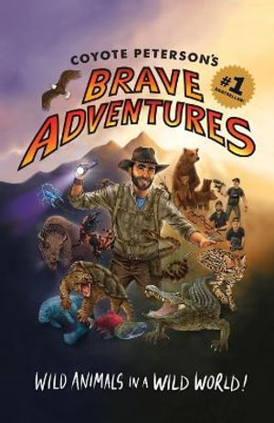 Coyote Peterson's Brave Adventures : Wild Animals In A Wild World! - Coyote Peterson