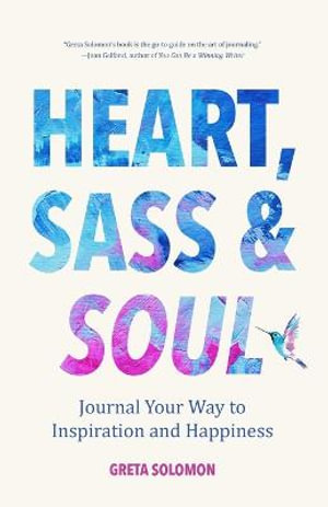 Heart, Sass & Soul : Journal Your Way to Inspiration and Happiness (Therapy Via the Free Writing Technique) - Greta Solomon