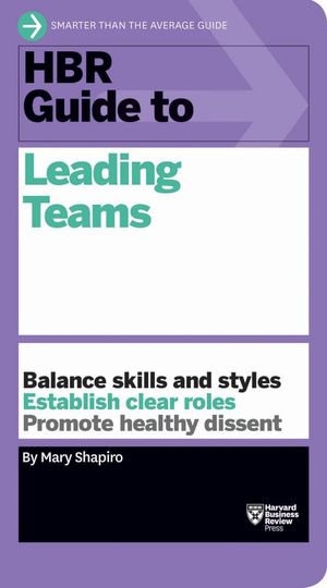 HBR Guide to Leading Teams : HBR Guide Series - Mary Shapiro