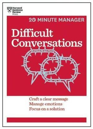 Difficult Conversations : HBR 20-Minute Manager Series - Harvard Business Review