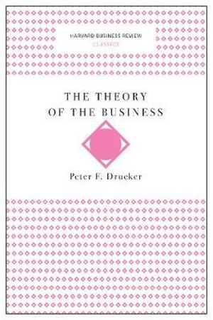 The Theory of the Business : Harvard Business Review Classics - Peter F. Drucker