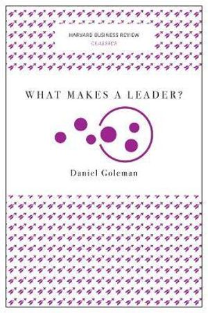 What Makes a Leader? (Harvard Business Review Classics) : Harvard Business Review Classics - Daniel Goleman