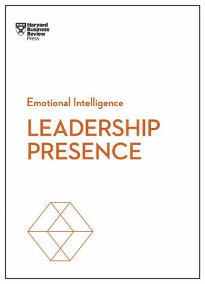 Leadership Presence (HBR Emotional Intelligence Series) : HBR Emotional Intelligence Series - Harvard Business Review