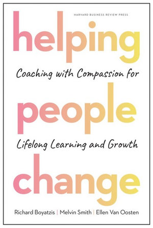 Helping People Change : Coaching with Compassion for Lifelong Learning and Growth - Richard Boyatzis