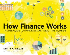 How Finance Works : The HBR Guide to Thinking Smart About the Numbers - Mihir Desai