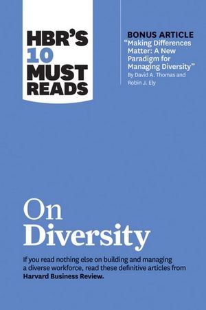 HBR's 10 Must Reads on Diversity : HBR's 10 Must Reads - Harvard Business Review