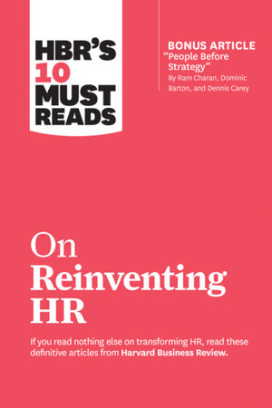 HBR's 10 Must Reads on Reinventing HR : With bonus article "People Before Strategy" by Ram Charan, Dominic Barton, and Dennis Carey - Harvard Business Review