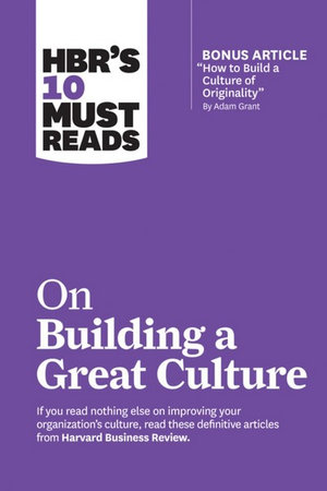 HBR's 10 Must Reads on Building a Great Culture : With bonus article "How to Build a Culture of Originality" by Adam Grant - Harvard Business Review