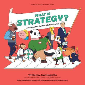 What is Strategy? : An Illustrated Guide to Michael Porter - Joan Magretta