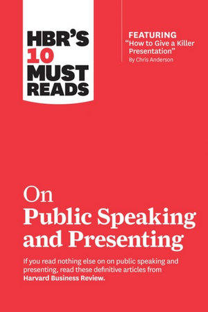 HBR's 10 Must Reads on Public Speaking and Presenting (with featured article "How to Give a Killer Presentation" By Chris Anderson) : HBR's 10 Must Reads - Harvard Business Review