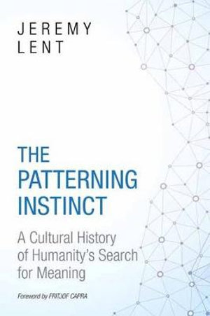 Patterning Instinct : A Cultural History of Humanity's Search for Meaning - Jeremy Lent