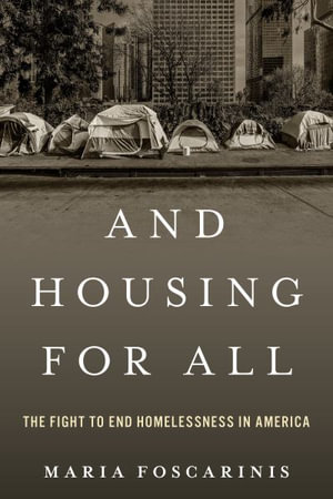 And Housing for All : The Fight to End Homelessness In America - Maria Foscarinis