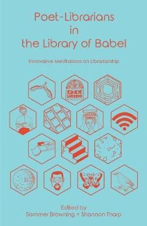 Poet-Librarians in the Library of Babel : Innovative Meditations on Librarianship - Shannon Tharp