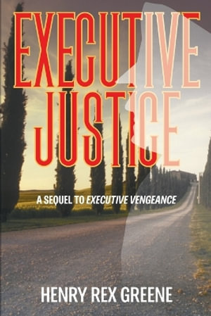 Executive Justice : A Sequel to Executive Vengeance - Henry Rex Greene