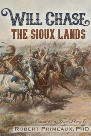 Will Chase, "The Sioux Lands" : Will Chase Western - Robert Lee Primeaux PhD