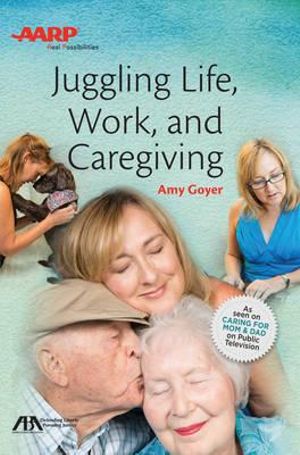 ABA/AARP Juggling Life, Work, and Caregiving - Amy Goyer