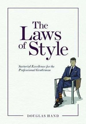 The Laws of Style : Sartorial Excellence for the Professional Gentleman - Douglas A. Hand