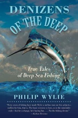 Denizens of the Deep : True Tales of Deep Sea Fishing - Philip Wylie