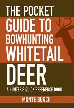 The Pocket Guide to Bowhunting Whitetail Deer : A Hunter's Quick Reference Book - Monte Burch