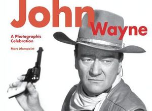 John Wayne : A Photographic Celebration - Marc Mompoint