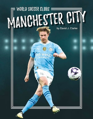 Manchester City : World Soccer Clubs - David J. Clarke