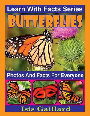 Butterflies Photos and Facts for Everyone : Learn With Facts Series, #38 - Isis Gaillard