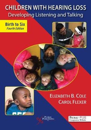 Children With Hearing Loss : Developing Listening and Talking, Birth to Six - Elizabeth B. Cole