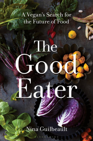 The Good Eater : A Vegan's Search for the Future of Food - Nina Guilbeault