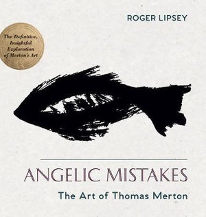 Angelic Mistakes : The Art of Thomas Merton - Roger Lipsey