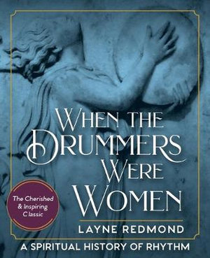 When The Drummers Were Women : A Spiritual History of Rhythm - Layne Redmond