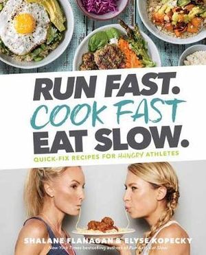 Run Fast. Cook Fast. Eat Slow. : Quick-Fix Recipes for Hangry Athletes: A Cookbook - Shalane Flanagan