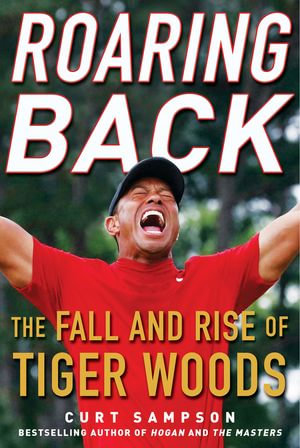 Roaring Back : The Fall and Rise of Tiger Woods - Curt Sampson