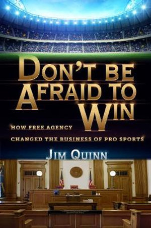 Don't Be Afraid to Win : How Free Agency Changed the Business of Pro Sports - Jim Quinn