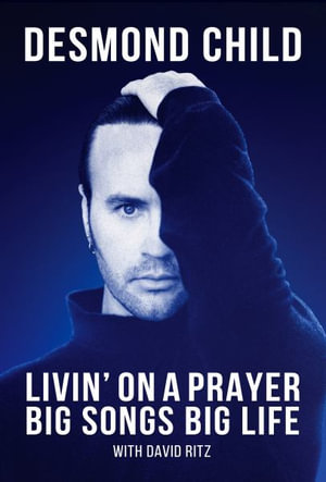 Livin' on a Prayer : Big Songs, Big Life - Desmond Child