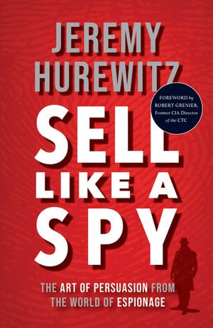 Sell Like A Spy : The Art of Persuasion from the World of Espionage - Jeremy Hurewitz