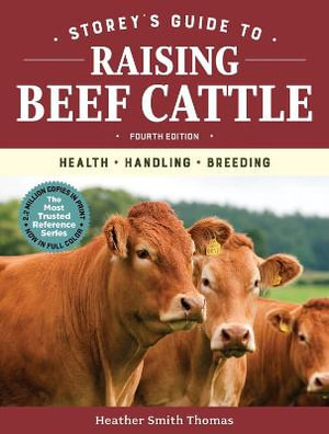 Storey's Guide to Raising Beef Cattle : 4th Edition : Health, Handling, Breeding - Heather Smith Thomas